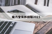 魔力宝贝怀旧服2023(魔力宝贝怀旧服2023年PK大赛奖品)