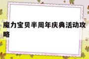 魔力宝贝半周年庆典活动攻略(魔力宝贝半周年庆典活动攻略大全)