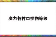 魔力各村口怪物等级(魔力宝贝怀旧新村怪物等级)