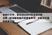 官网打不开，显示403/404及无法分配点数（区域办事器内有反复账号）的处理计划的简单介绍