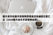 魔力宝物私服手游宠物获得路子及捕获位置汇总（2020魔力宝物手游宠物选择）