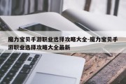 魔力宝贝手游职业选择攻略大全-魔力宝贝手游职业选择攻略大全最新