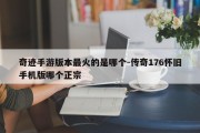 奇迹手游版本最火的是哪个-传奇176怀旧手机版哪个正宗