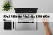 魔力宝贝怀旧任务弓加点-魔力宝贝怀旧弓技能