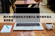 魔力宝贝怀旧改名方法是什么-魔力宝贝怎么更改职业