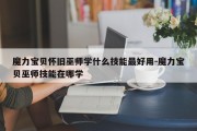 魔力宝贝怀旧巫师学什么技能最好用-魔力宝贝巫师技能在哪学