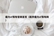 魔力sf发布官网首页（新开魔力sf发布网）