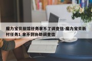 魔力宝贝旅馆任务拿不了调查信-魔力宝贝新村任务1 拿不到协助调查信