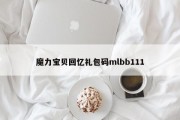 魔力宝贝私服回忆礼包码mlbb111