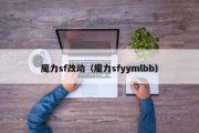 魔力sf改动（魔力sfyymlbb）