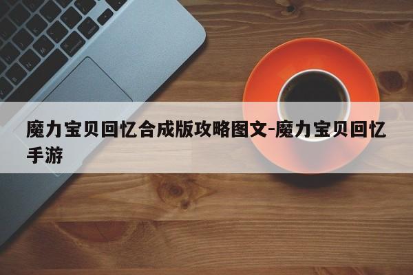 魔力宝贝回忆合成版攻略图文-魔力宝贝回忆手游