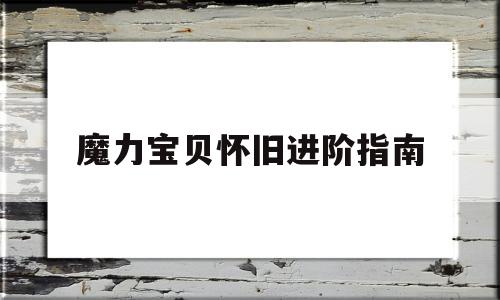 魔力宝贝怀旧进阶指南(魔力宝贝怀旧版练级攻略)