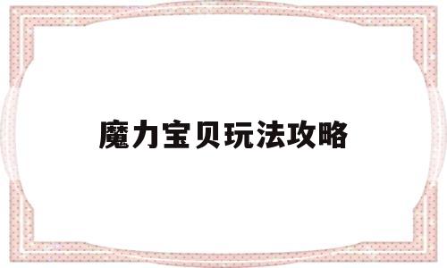 魔力宝贝玩法攻略(魔力宝贝玩法攻略图文) 魔力宝贝玩法攻略(魔力宝贝玩法攻略图文)
