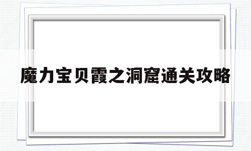 关于魔力宝贝霞之洞窟通关攻略的信息