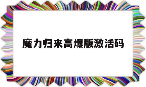 魔力归来高爆版激活码(魔力归来好玩吗)