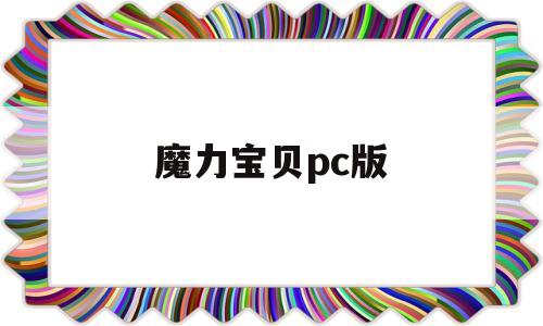 魔力宝贝pc版(魔力宝贝端游官网)